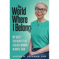 The World Where I Belong: My Quest For Identity As A Black Woman In White Skin