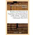 Nouvelle Relation de l'Itinéraire de Napoléon de Fontainebleau À l'Île d'Elbe. Traduit de l'Allemand