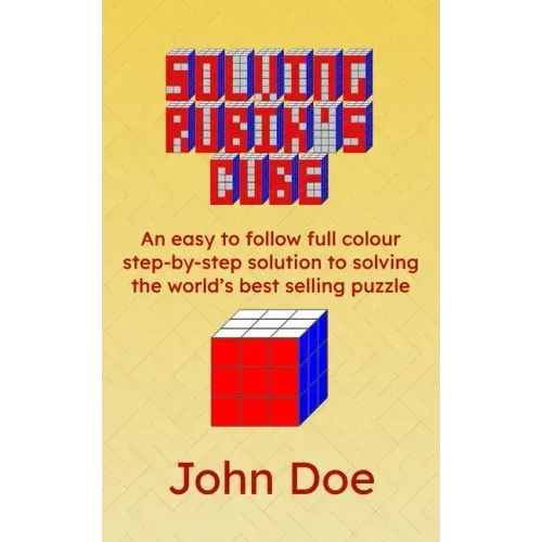 Solving Rubik's Cube: An easy to follow full colour step-by-step solution to solving the world's best selling puzzle