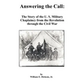 Answering the Call: The Story of the U. S. Military Chaplaincy from the Revolution Through the Civil War