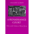 A Renaissance Court: Milan Under Galeazzo Maria Sforza