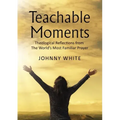 Teachable Moments: Theological Reflections from the World's Most Familiar Prayer