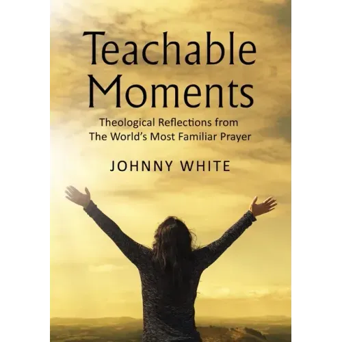 Teachable Moments: Theological Reflections from the World's Most Familiar Prayer