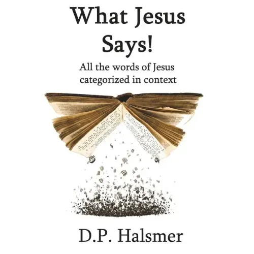 What Jesus Says!: All the words of Jesus categorized in context