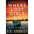 Where Lost Girls Go: A totally addictive mystery and suspense novel