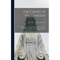 The Court of the Gentiles: or, A Discourse Touching the Original of Human Literature, Both Philologie and Philosophie, From the Scriptures AndJew