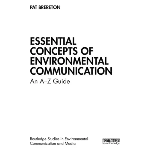 Essential Concepts of Environmental Communication: An A-Z Guide