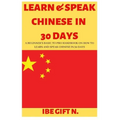 Learn & Speak Chinese in 30 Days: A Beginner's Basic to Pro Handbook on How to Learn and Speak Chinese in 30 Days