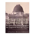 The Missouri Compromise: The History of the Political Agreement that Temporarily Staved Off Civil War