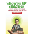 Growing Up Children: How To Get 5-12 Year Olds to Behave & Do as They're Told