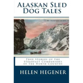 Alaskan Sled Dog Tales: True Stories of the Steadfast Companions of the North Country