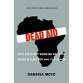 Dead Aid: Why Aid Is Not Working and How There Is a Better Way for Africa