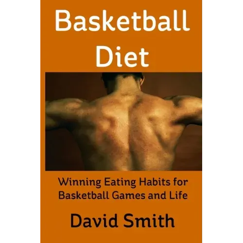 Basketball Diet: Winning Eating Habits for Basketball Games and Life