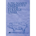 A Pig Named Orrenius & Other Strange Tales