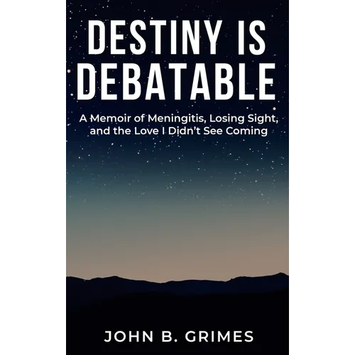 Destiny Is Debatable: A Memoir of Meningitis, Losing Sight, and the Love I Didn't See Coming
