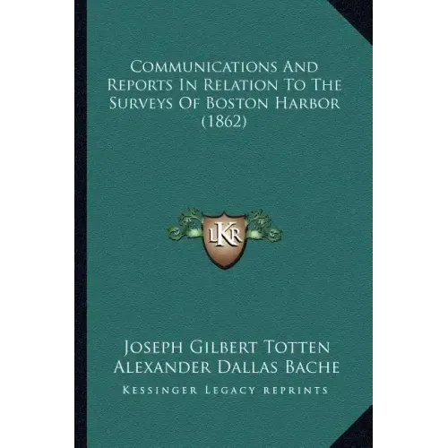 Communications And Reports In Relation To The Surveys Of Boston Harbor (1862)