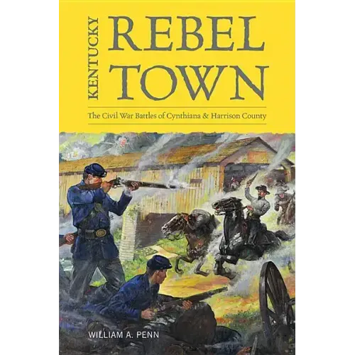 Kentucky Rebel Town: The Civil War Battles of Cynthiana and Harrison County
