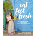 Eat Feel Fresh: A Contemporary, Plant-Based Ayurvedic Cookbook