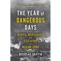 The Year of Dangerous Days: Riots, Refugees, and Cocaine in Miami 1980