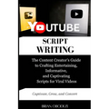 YouTube Script Writing: The Content Creator's Guide to Crafting Entertaining, Informative, and Captivating Scripts for Viral Videos