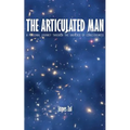The Articulated Man: A Personal Journey Through the Universe of Consciousness