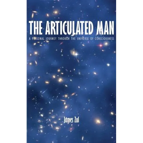 The Articulated Man: A Personal Journey Through the Universe of Consciousness