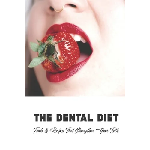 The Dental Diet: Foods & Recipes That Strengthen Your Teeth: Dental Diet Recipes