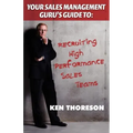 Your Sales Management Guru's Guide to . . . Recruiting High-performance Sales Teams