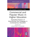 Commercial and Popular Music in Higher Education: Expanding Notions of Musicianship and Pedagogy in Contemporary Education