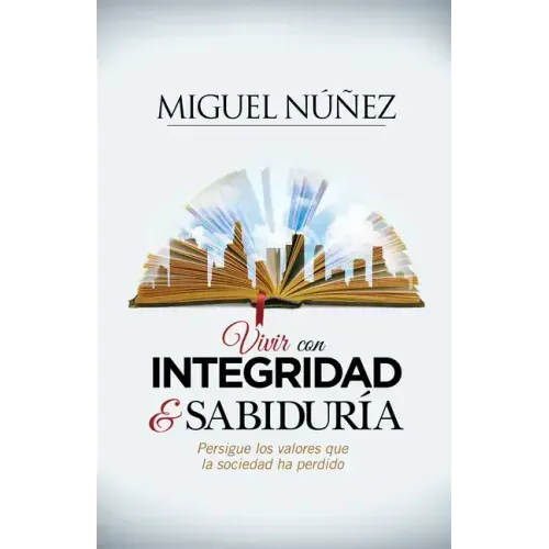 Vivir Con Integridad Y Sabiduría: Persigue Los Valores Que La Sociedad Ha Perdido