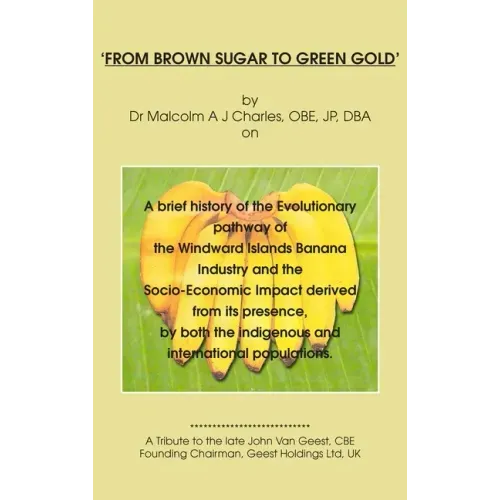 'From Brown Sugar to Green Gold': A brief history of the Evolutionary pathway of the Windward Islands Banana Industry and the Socio-Economic Impact de