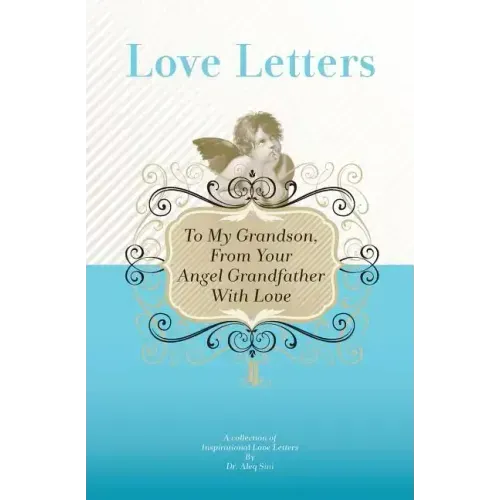 To My Grandson, From Your Angel Grandfather With Love: A Collection Of Inspirational Love Letters