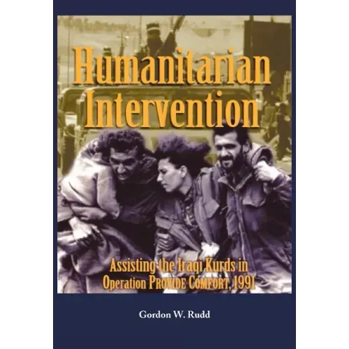 Humanitarian Intervention Assisting the Iraqi Kurds in Operation PROVIDE COMFORT, 1991