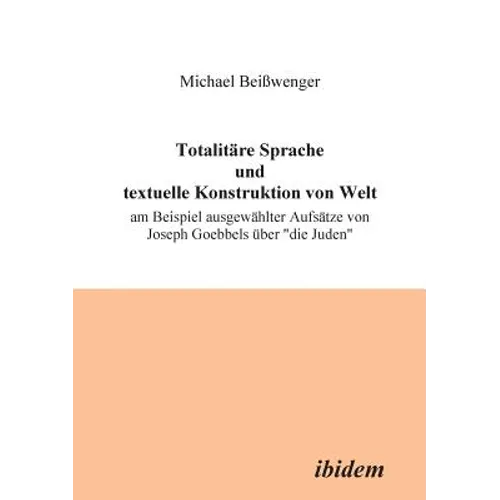 Totalitäre Sprache und textuelle Konstruktion von Welt. Am Beispiel ausgewählter Aufsätze von Joseph Goebbels über "die Juden"