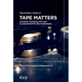 Tape Matters: Ästhetik, Materialität Und Klangkonzepte Des Tonbandes