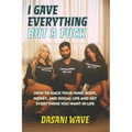 I Gave Everything But a Fuck: How to Hack Your Mind, Body, Money, and Social Life and Get Everything You Want In Life