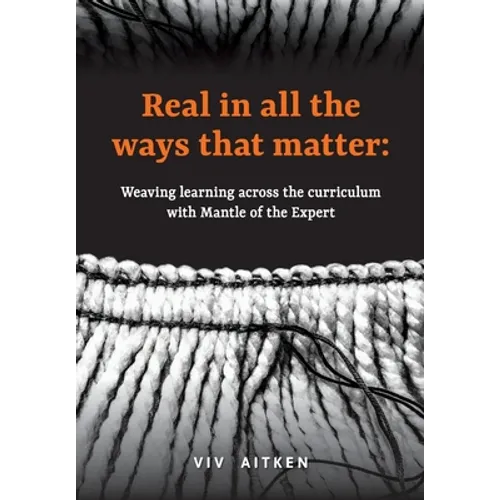 Real in all the ways that matter: Weaving learning across the curriculum with Mantle of the Expert