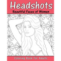 Headshots: Beautiful Faces of Women: Adult Coloring Book
