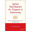 Janice VanCleave's A+ Projects in Astronomy: Winning Experiments for Science Fairs and Extra Credit
