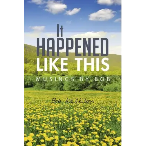 It Happened Like This: Musings by Bob