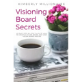 Visioning Boards Secrets: An Easy Step-By-Step Guide of How to Create a Vision Board and Host Vision Board Parties - Vision Board Party 101