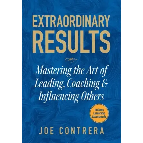 Extraordinary Results: Mastering the Art of Leading, Coaching & Influencing Others