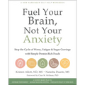 Fuel Your Brain, Not Your Anxiety: Stop the Cycle of Worry, Fatigue, and Sugar Cravings with Simple Protein-Rich Foods