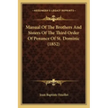 Manual Of The Brothers And Sisters Of The Third Order Of Penance Of St. Dominic (1852)