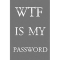 Wtf Is My Password: Keep track of usernames, passwords, web addresses in one easy & organized location Gray And White Cover