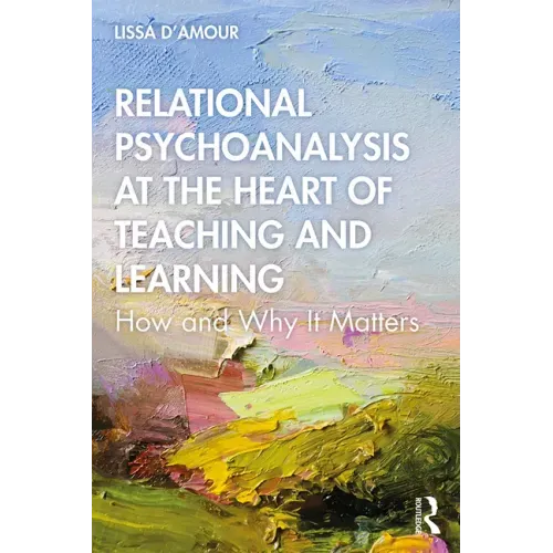 Relational Psychoanalysis at the Heart of Teaching and Learning: How and Why It Matters