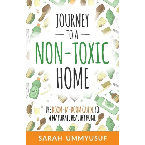 Journey to a Non-Toxic Home: The Room-by-Room Guide to a Natural, Healthy Home