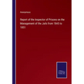 Report of the Inspector of Prisons on the Management of the Jails from 1845 to 1851