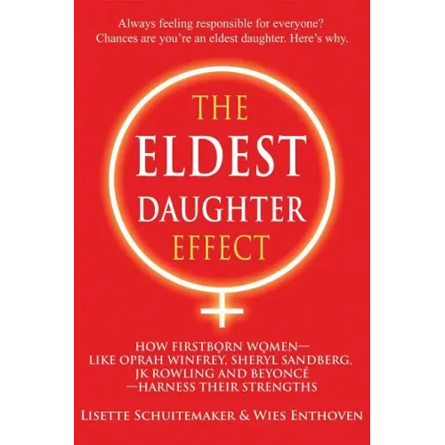 The Eldest Daughter Effect: How Firstborn Women - Like Oprah Winfrey, Sheryl Sandberg, Jk Rowling and Beyoncé - Harness Their Strengths