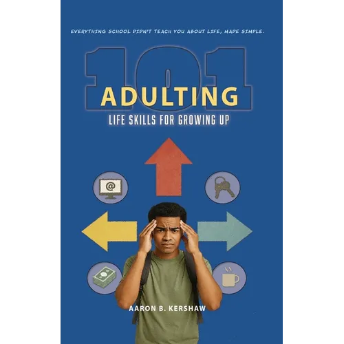 Adulting 101: Life Skills for Growing Up: Everything School Didn't Teach You about Life, Made Simple